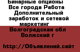  Бинарные опционы. - Все города Работа » Дополнительный заработок и сетевой маркетинг   . Волгоградская обл.,Волжский г.
